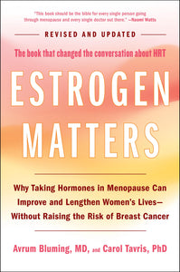 Estrogen Matters: Why Taking Hormones in Menopause Can Improve Women's Well-Being and Lengthen Their Lives -- Without Raising the Risk of Breast Cancer (2024 Revised and Updated Edition)