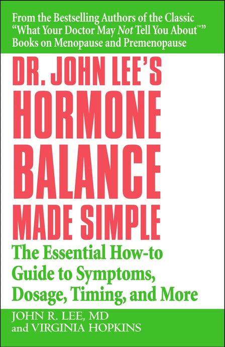 Dr. John Lee's Hormone Balance Made Simple: The Essential How-to Guide to Symptoms, Dosage, Timing, and More